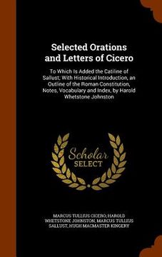 portada Selected Orations and Letters of Cicero: To Which Is Added the Catiline of Sallust; With Historical Introduction, an Outline of the Roman Constitution