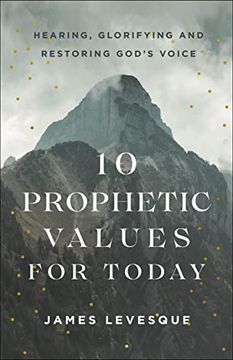 portada 10 Prophetic Values for Today: Hearing, Glorifying and Restoring God'S Voice (en Inglés)