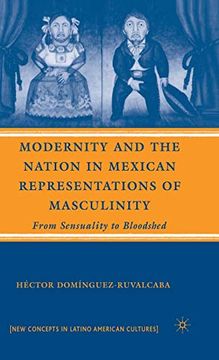 portada Modernity and the Nation in Mexican Representations of Masculinity: From Sensuality to Bloodshed (New Directions in Latino American Cultures) (en Inglés)