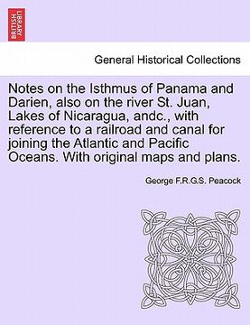 portada notes on the isthmus of panama and darien, also on the river st. juan, lakes of nicaragua, andc., with reference to a railroad and canal for joining t (en Inglés)