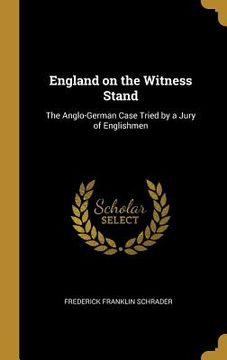 portada England on the Witness Stand: The Anglo-German Case Tried by a Jury of Englishmen (en Inglés)