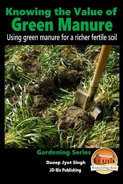 portada Knowing the Value of Green Manure - Using green manure for a richer fertile soil (en Inglés)
