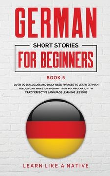 portada German Short Stories for Beginners Book 5: Over 100 Dialogues and Daily Used Phrases to Learn German in Your Car. Have Fun & Grow Your Vocabulary, wit