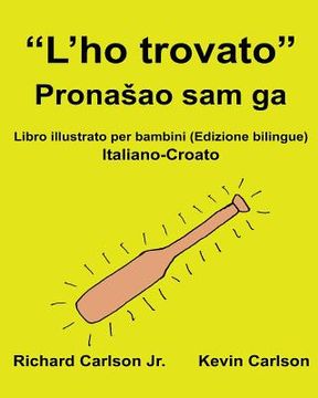 portada "L'ho trovato": Libro illustrato per bambini Italiano-Croato (Edizione bilingue) (in Italian)