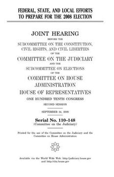 portada Federal, state, and local efforts to prepare for the 2008 election: joint hearing before the Subcommittee on the Constitution, Civil Rights, and Civil (en Inglés)