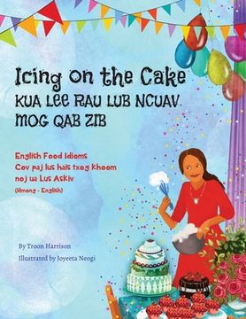 portada Icing on the Cake - English Food Idioms (Hmong-English): Kua Lee Rau Lub Ncuav Mog Qab Zib 