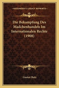 portada Die Bekampfung Des Madchenhandels Im Internationalen Rechte (1908) (en Alemán)
