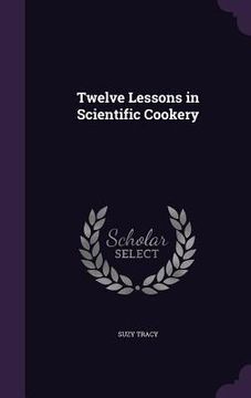 portada Twelve Lessons in Scientific Cookery (en Inglés)