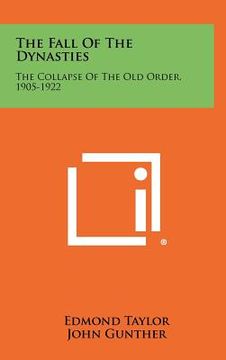 portada the fall of the dynasties: the collapse of the old order, 1905-1922 (en Inglés)