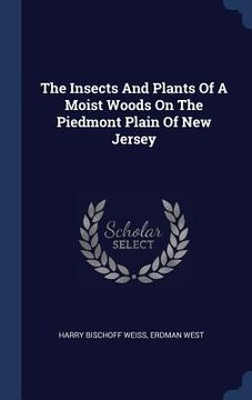 portada The Insects And Plants Of A Moist Woods On The Piedmont Plain Of New Jersey (en Inglés)