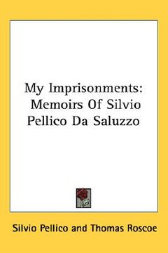 portada my imprisonments: memoirs of silvio pellico da saluzzo (in English)