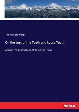 portada On the Loss of the Teeth and Loose Teeth: And on the Best Means of Restoring them (en Inglés)