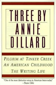 portada Three by Annie Dillard: The Writing Life, an American Childhood, Pilgrim at Tinker Creek 
