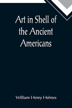 portada Art in Shell of the Ancient Americans; Second annual report of the Bureau of Ethnology to the Secretary of the Smithsonian Institution, 1880-81, pages (en Inglés)