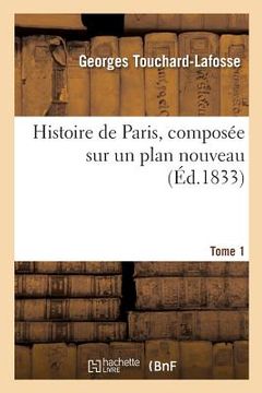 portada Histoire de Paris, Composée Sur Un Plan Nouveau. Tome 1 (en Francés)