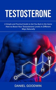 portada Testosterone: A Simple and Practical Guide to Get You Back in the Game (How to Boost Your Testosterone Levels in Different Ways Natu (en Inglés)