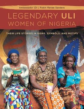 portada The Legendary Uli Women of Nigeria: Their Life Stories in Signs, Symbols, and Motifs (en Inglés)