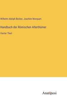 portada Handbuch der Römischen Alterthümer: Vierter Theil (en Alemán)