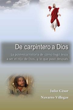 portada De carpintero a Dios: La polémica historia de cómo llegó Jesús a ser Hijo de Dios... y lo que pasó después