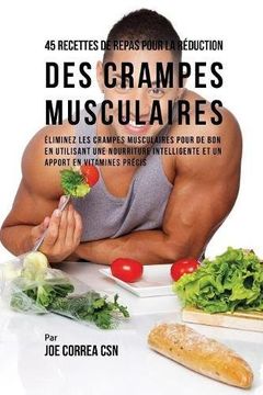 portada 45 Recettes de Repas pour la Réduction des Crampes musculaires: Eliminez les crampes musculaires pour de bon en utilisant une nourriture intelligente et un apport en vitamines précis