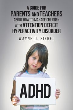 portada A Guide for Parents and Teachers about How to Manage Children with Attention Deficit Hyperactivity Disorder (en Inglés)