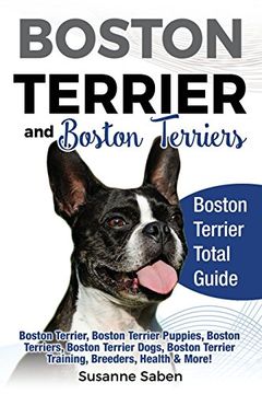 portada Boston Terrier and Boston Terriers: Boston Terrier Total Guide Boston Terrier, Boston Terrier Puppies, Boston Terriers, Boston Terrier Dogs, Boston Terrier Training, Breeders, Health & More! (in English)