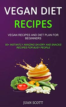 portada Vegan Diet Recipes: Vegan Recipes and Diet Plan for Beginners (50+ Instantly Amazing Savory and Snacks Recipes for Busy People) (en Inglés)
