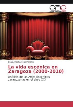 portada La vida escénica en Zaragoza (2000-2010): Análisis de las Artes Escénicas zaragozanas en el siglo XXI (Spanish Edition)