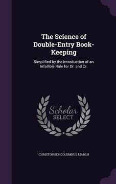 portada The Science of Double-Entry Book-Keeping: Simplified by the Introduction of an Infallible Rule for Dr. and Cr.