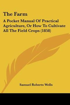 portada the farm: a pocket manual of practical agriculture, or how to cultivate all the field crops (1858) (en Inglés)
