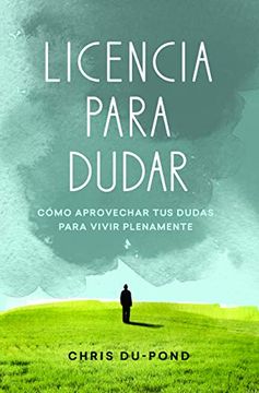 portada Licencia Para Dudar: Cómo Aprovechar tus Dudas Para Vivir Plentamente (in Spanish)