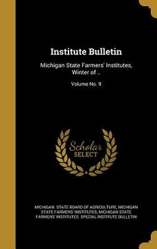 portada Institute Bulletin: Michigan State Farmers' Institutes, Winter of ..; Volume No. 9 (en Inglés)