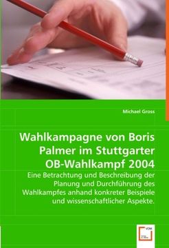 portada Wahlkampagne von Boris Palmer im Stuttgarter OB-Wahlkampf 2004: Eine Betrachtung und Beschreibung der Planung und Durchführung des Wahlkampfes anhand ... Beispiele und wissenschaftlicher Aspekte.