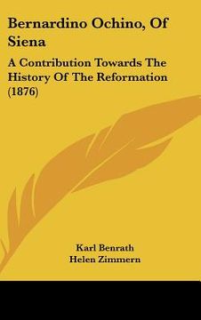 portada bernardino ochino, of siena: a contribution towards the history of the reformation (1876) (en Inglés)