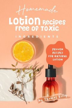 portada Homemade Lotion Recipes Free of Toxic Ingredients: Proven Recipes for Natural Lotion (in English)