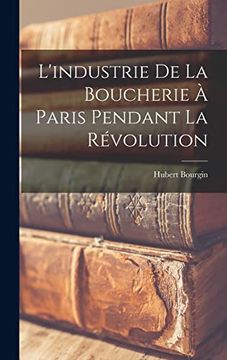 L'industrie de la Boucherie à Paris Pendant la Révolution (en Francés)