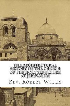 portada The Architectural History of the Church of the Holy Sepulchre at Jerusalem (en Inglés)