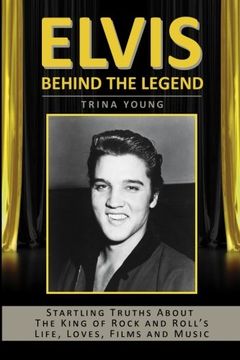portada Elvis: Behind The Legend: Startling Truths About The King Of Rock And Roll's Life, Loves, Films And Music
