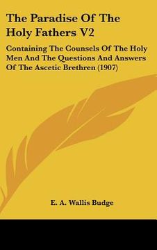 portada the paradise of the holy fathers v2: containing the counsels of the holy men and the questions and answers of the ascetic brethren (1907) (en Inglés)