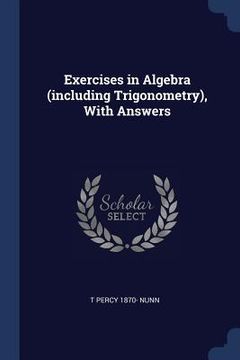 portada Exercises in Algebra (including Trigonometry), With Answers (en Inglés)