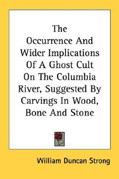 portada the occurrence and wider implications of a ghost cult on the columbia river, suggested by carvings in wood, bone and stone (en Inglés)