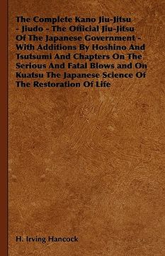 portada the complete kano jiu-jitsu - jiudo - the official jiu-jitsu of the japanese government - with additions by hoshino and tsutsumi and chapters on the s (en Inglés)