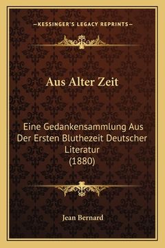 portada Aus Alter Zeit: Eine Gedankensammlung Aus Der Ersten Bluthezeit Deutscher Literatur (1880) (en Alemán)