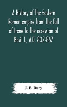 portada A history of the Eastern Roman empire from the fall of Irene to the accession of Basil I., A.D. 802-867 (in English)