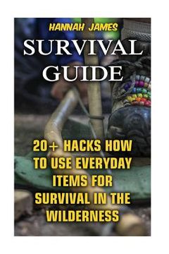 portada Survival Guide: 20+ Hacks How to Use Everyday Items for Survival In The Wilderness (en Inglés)