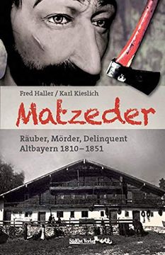 portada Matzeder - Räuber, Mörder, Delinquent: Altbayern 1810 - 1851 (en Alemán)