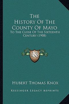 portada the history of the county of mayo: to the close of the sixteenth century (1908) (en Inglés)