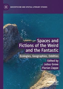 portada Spaces and Fictions of the Weird and the Fantastic: Ecologies, Geographies, Oddities (in English)