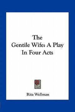 portada the gentile wife: a play in four acts (en Inglés)