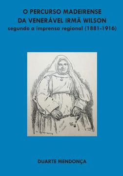 portada O percurso madeirense da Veneravel Irma Wilson segundo a imprensa regional: (1881 - 1916) (in Portuguese)